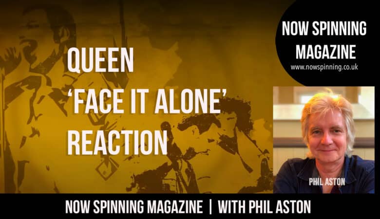 Queen : Face It Alone : Reaction and Review : with Phil Aston - Now Spinning Magazine