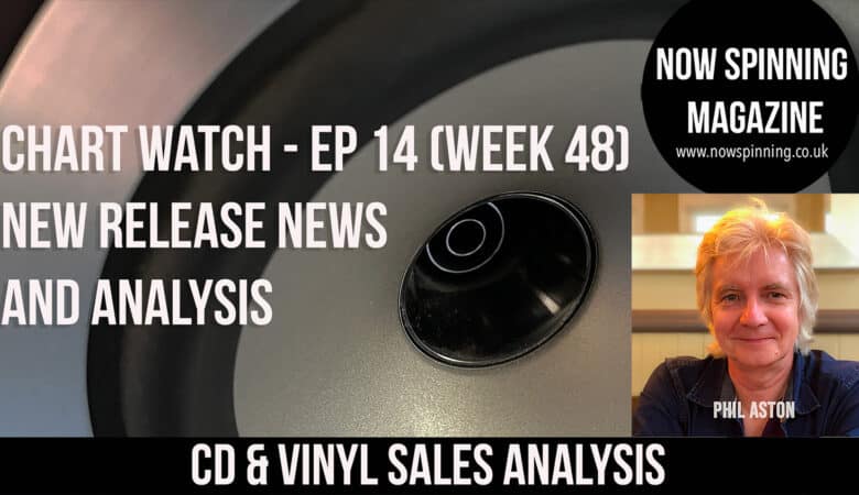 Chart Watch - UK Album Chart and New Release News Ep14 Week 48 - Now Spinning Magazine