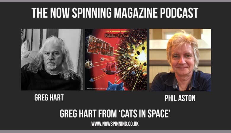 Greg Hart from Cats In Space - The Now Spinning Magazine Podcast with Phil Aston