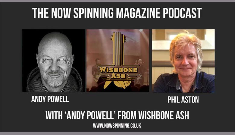 Andy Powell from Wishbone Ash Talks to Phil Aston - The Now Spinning Magazine Podcast
